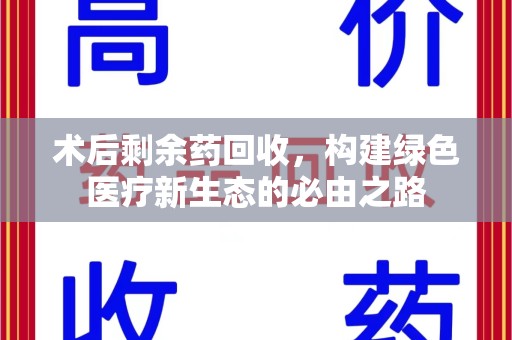 无锡术后剩余药回收，构建绿色医疗新生态的必由之路